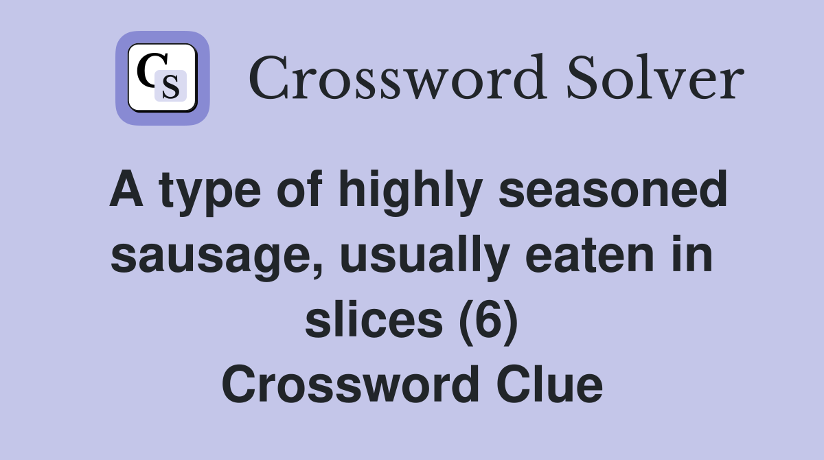 A type of highly seasoned sausage, usually eaten in slices (6) Crossword Clue