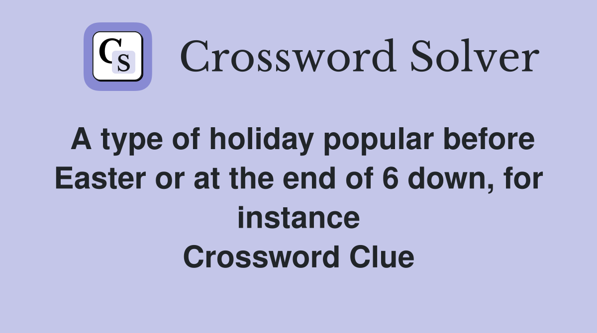 A type of holiday popular before Easter or at the end of 6 down, for instance Crossword Clue