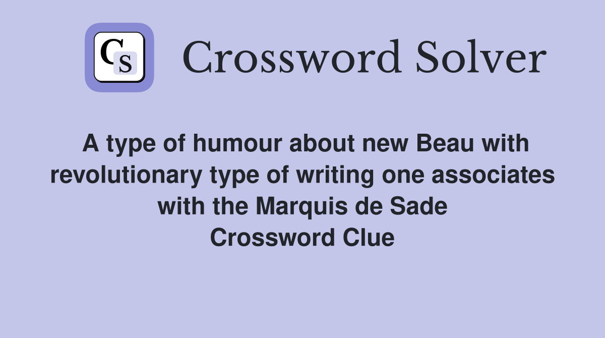 A type of humour about new Beau with revolutionary type of writing one associates with the Marquis de Sade Crossword Clue