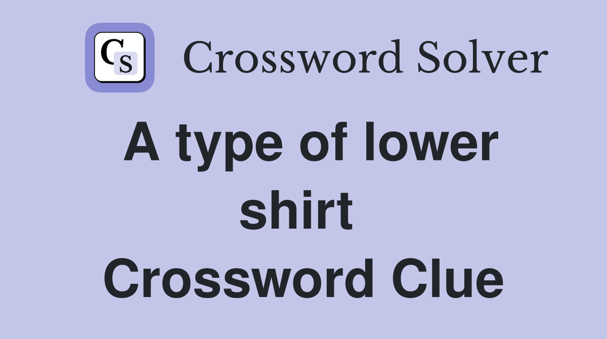 A type of lower shirt  Crossword Clue