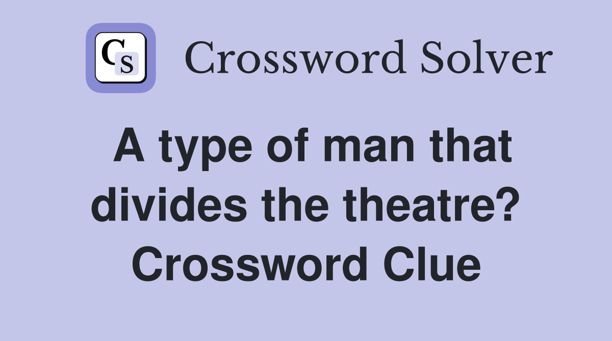 A type of man that divides the theatre? Crossword Clue