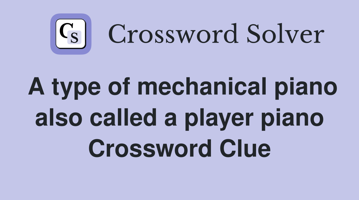 A type of mechanical piano also called a player piano Crossword Clue