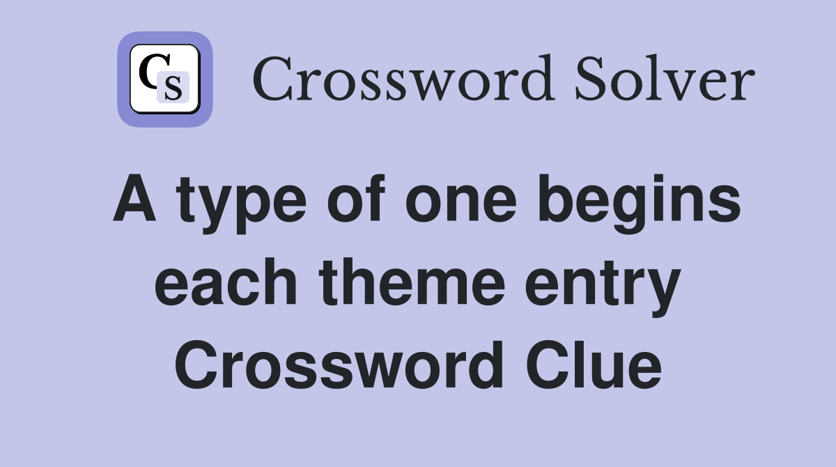 A type of one begins each theme entry Crossword Clue