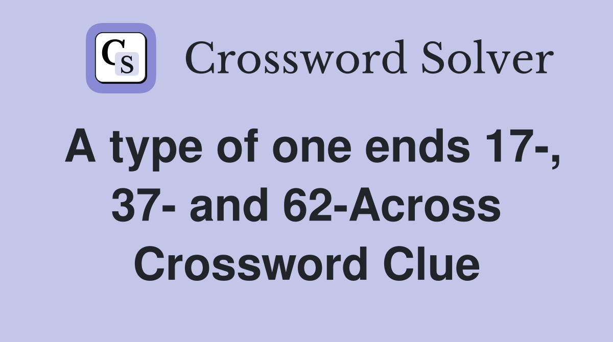 A type of one ends 17-, 37- and 62-Across Crossword Clue