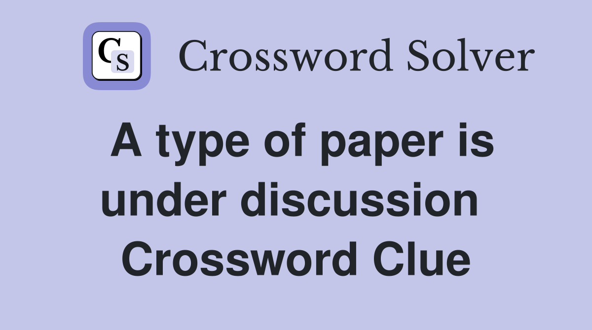 A type of paper is under discussion  Crossword Clue