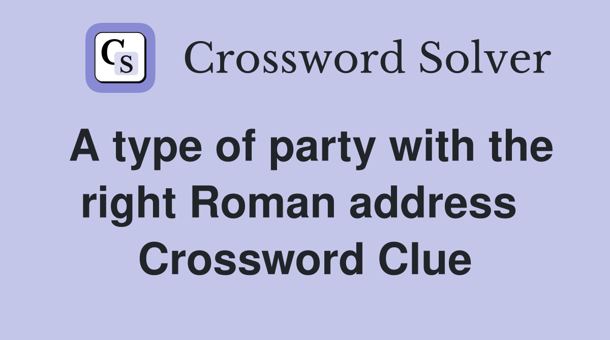 A type of party with the right Roman address  Crossword Clue
