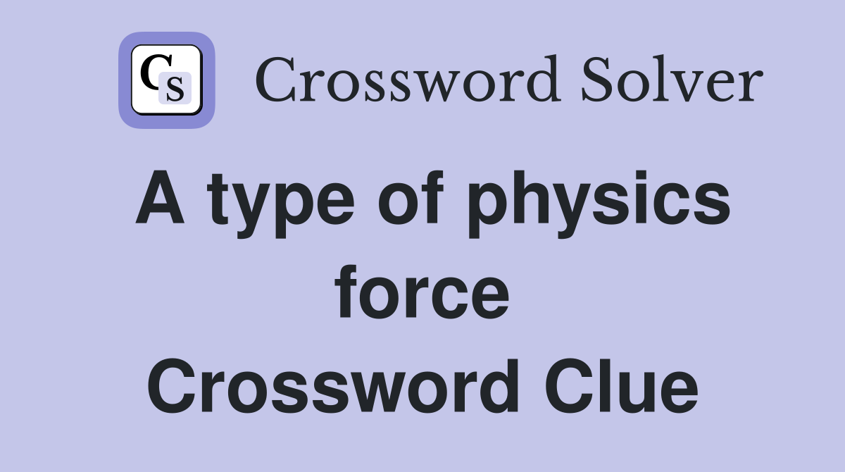 A type of physics force Crossword Clue
