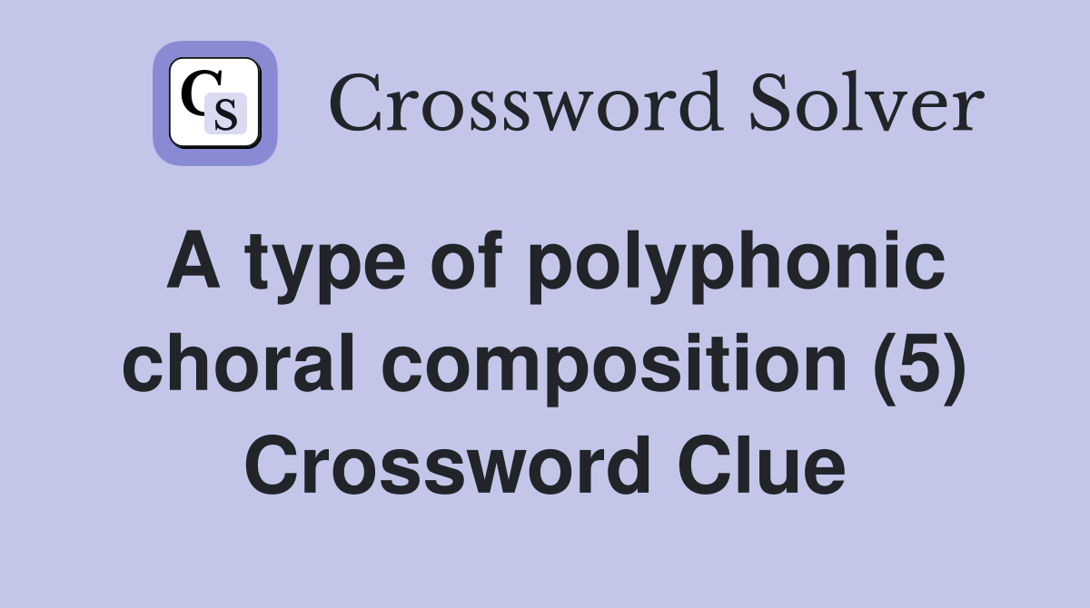 A type of polyphonic choral composition (5) Crossword Clue