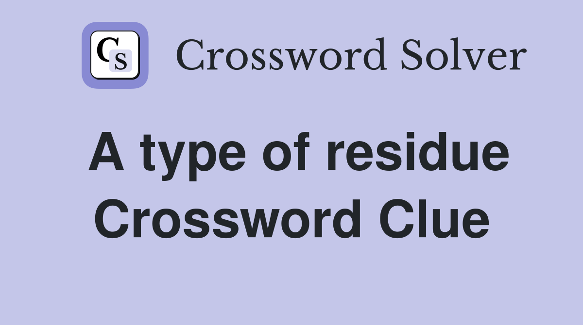 A type of residue Crossword Clue