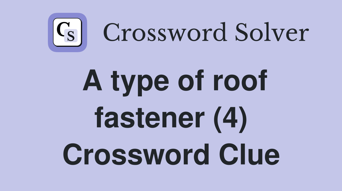 A type of roof fastener (4) Crossword Clue