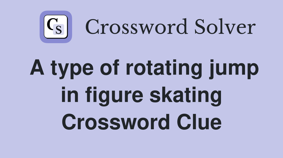A type of rotating jump in figure skating Crossword Clue