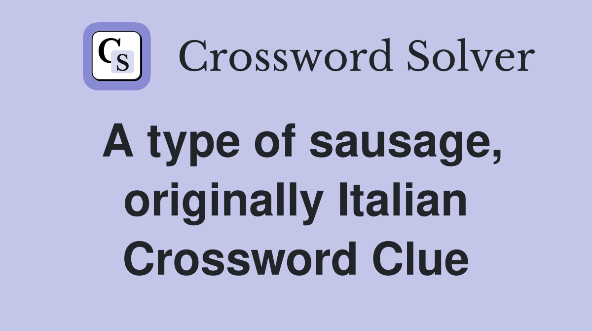 A type of sausage, originally Italian Crossword Clue