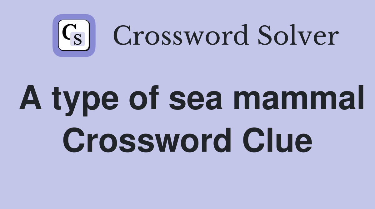 A type of sea mammal Crossword Clue