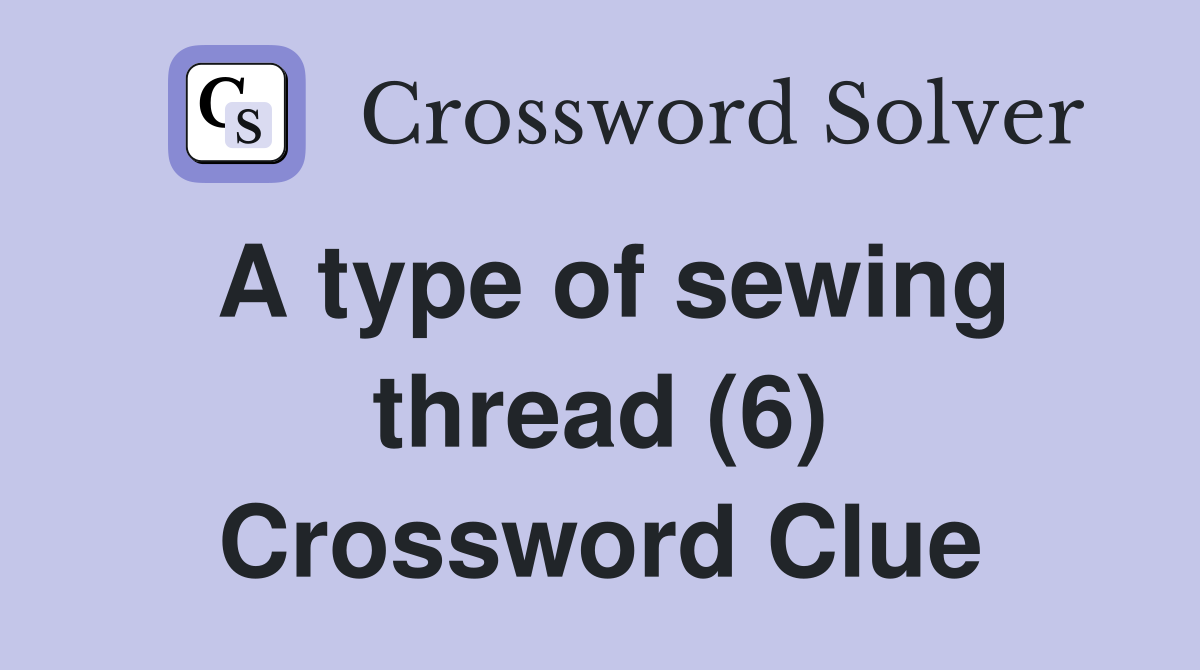 A type of sewing thread (6) Crossword Clue