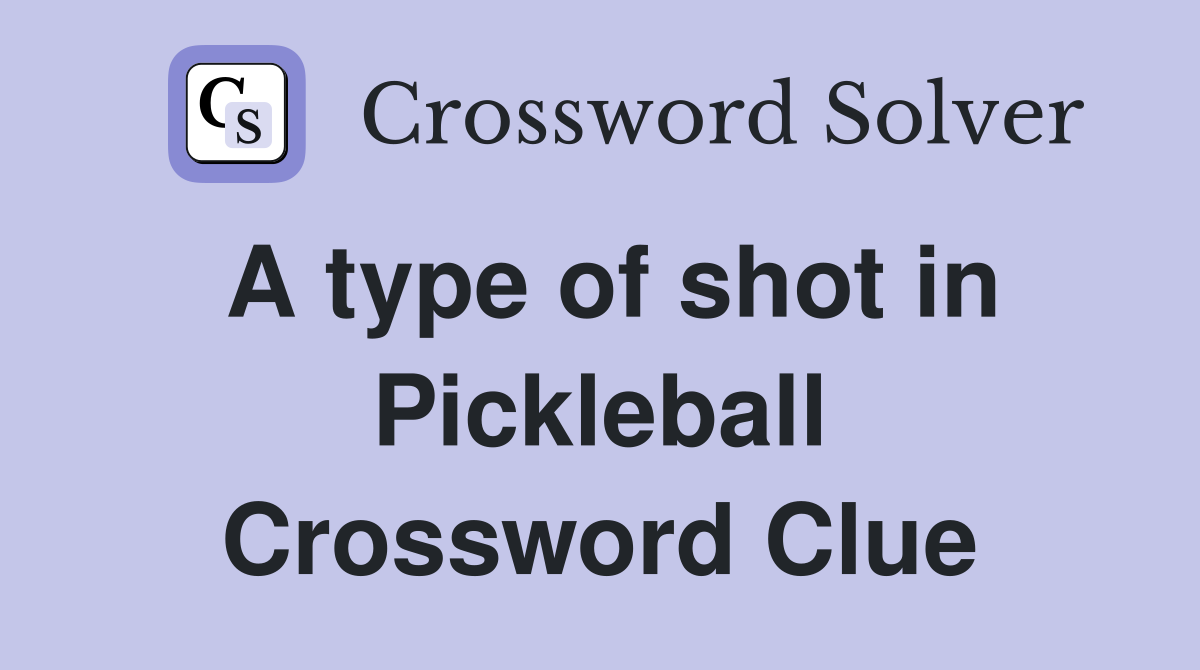 A type of shot in Pickleball Crossword Clue