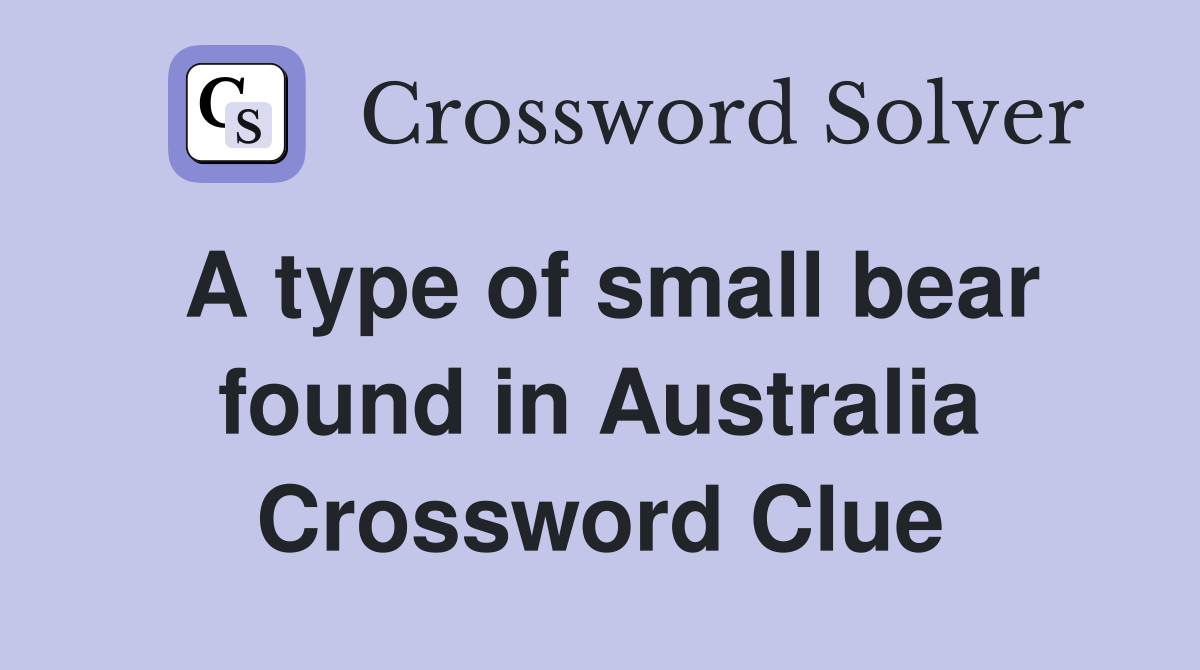 A type of small bear found in Australia Crossword Clue