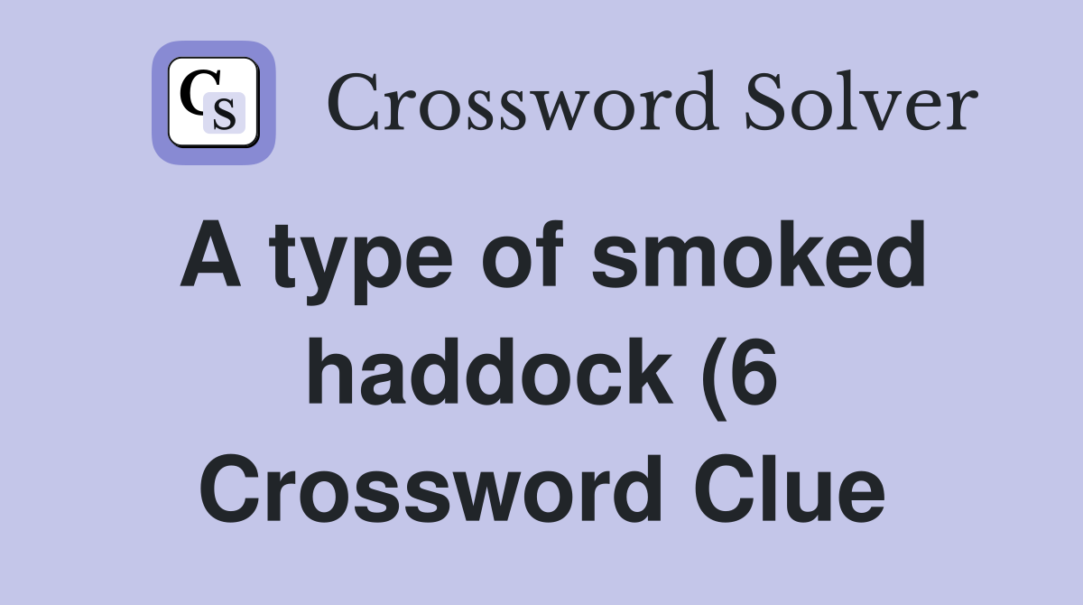 A type of smoked haddock (6) Crossword Clue Answers Crossword Solver A type of smoked haddock (6) Crossword Clue Answers Crossword Solver