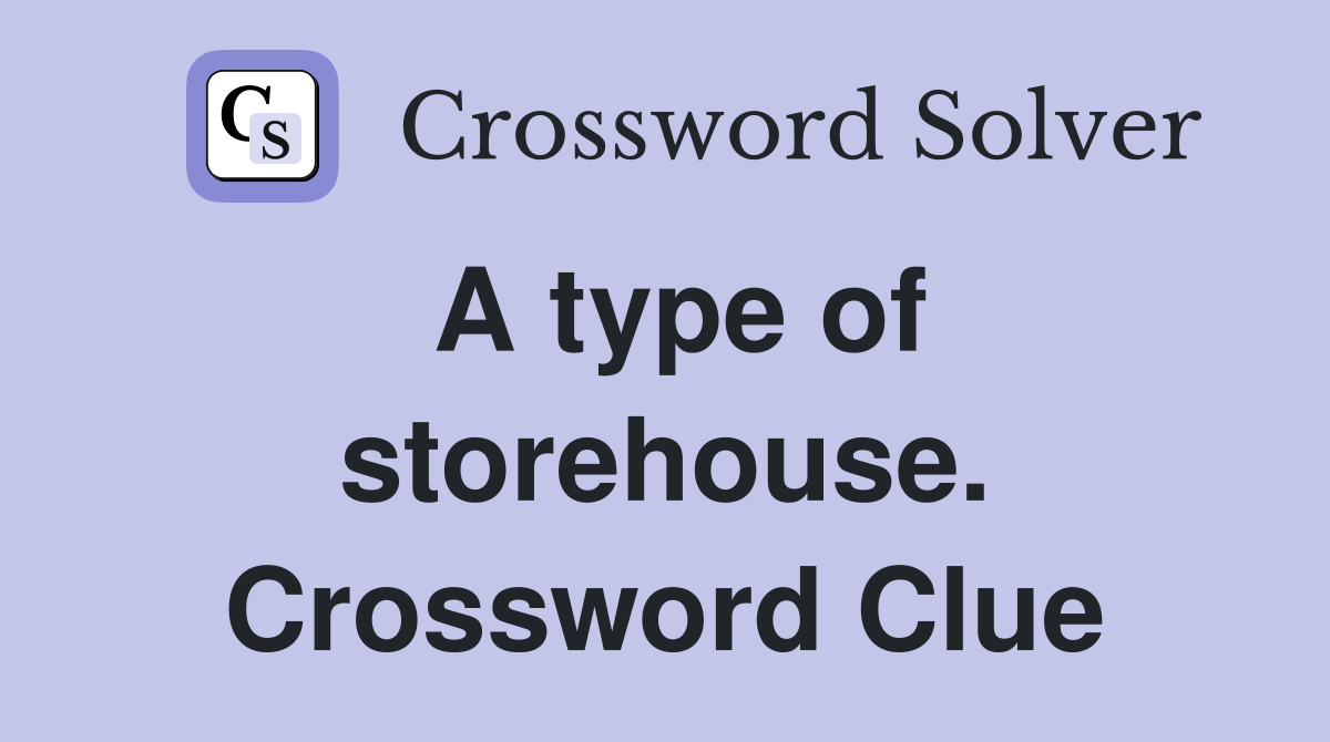 A type of storehouse. Crossword Clue