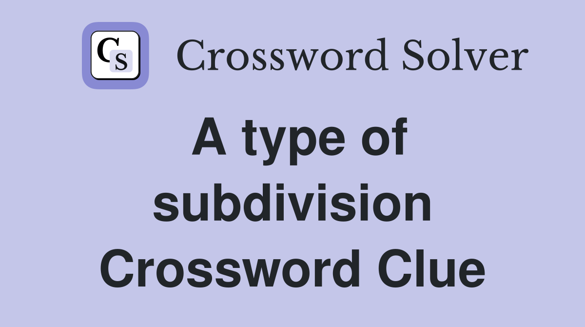 A type of subdivision Crossword Clue