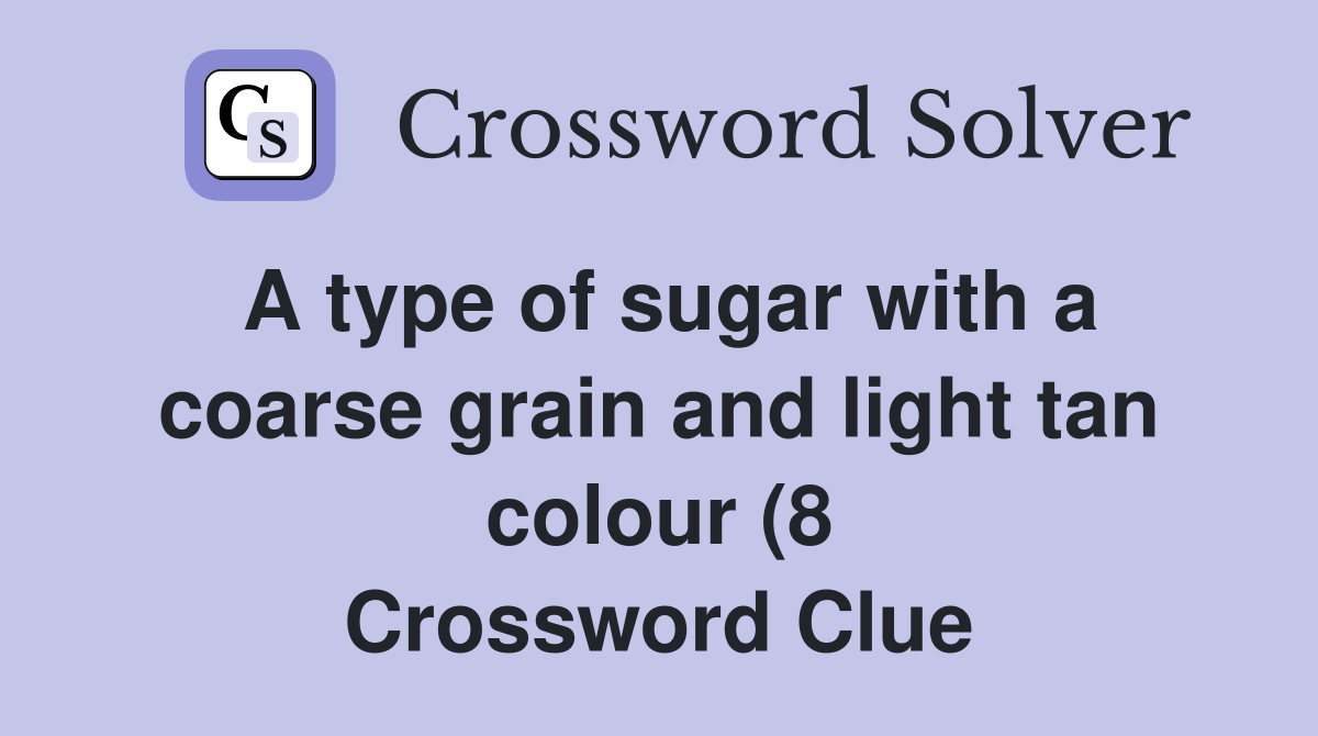 A type of sugar with a coarse grain and light tan colour (8 A type of sugar with a coarse grain and light tan colour (8