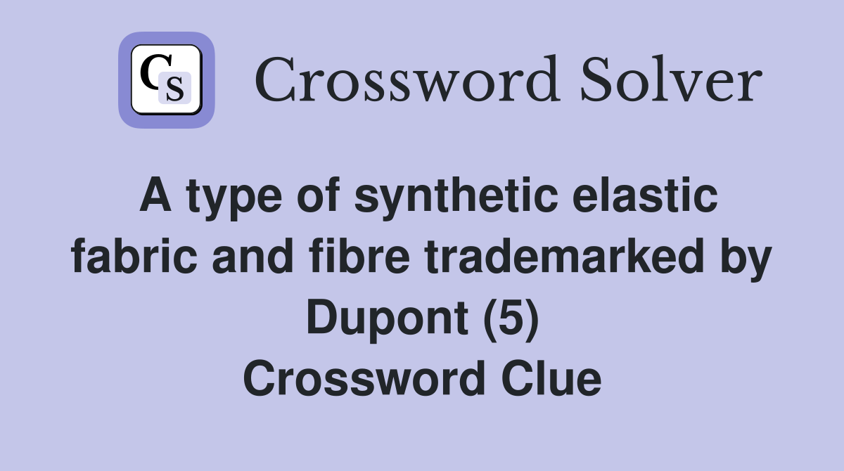 A type of synthetic elastic fabric and fibre trademarked by Dupont (5) Crossword Clue
