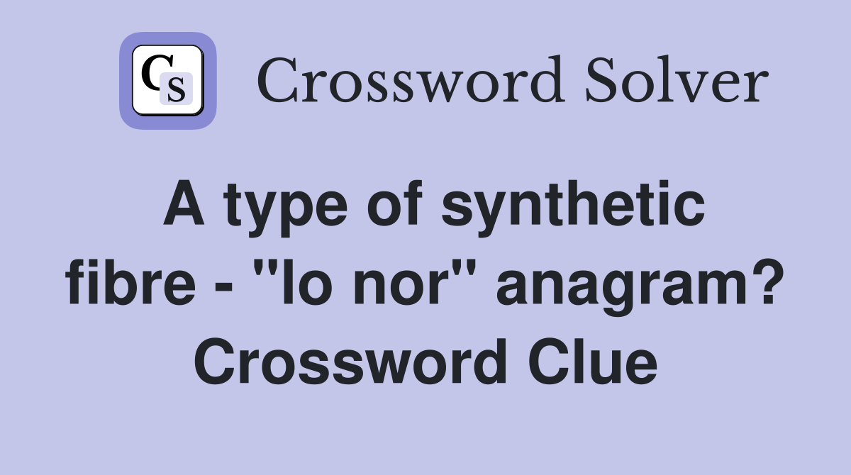 A type of synthetic fibre - "lo nor" anagram? Crossword Clue