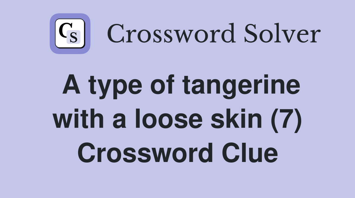A type of tangerine with a loose skin (7) Crossword Clue