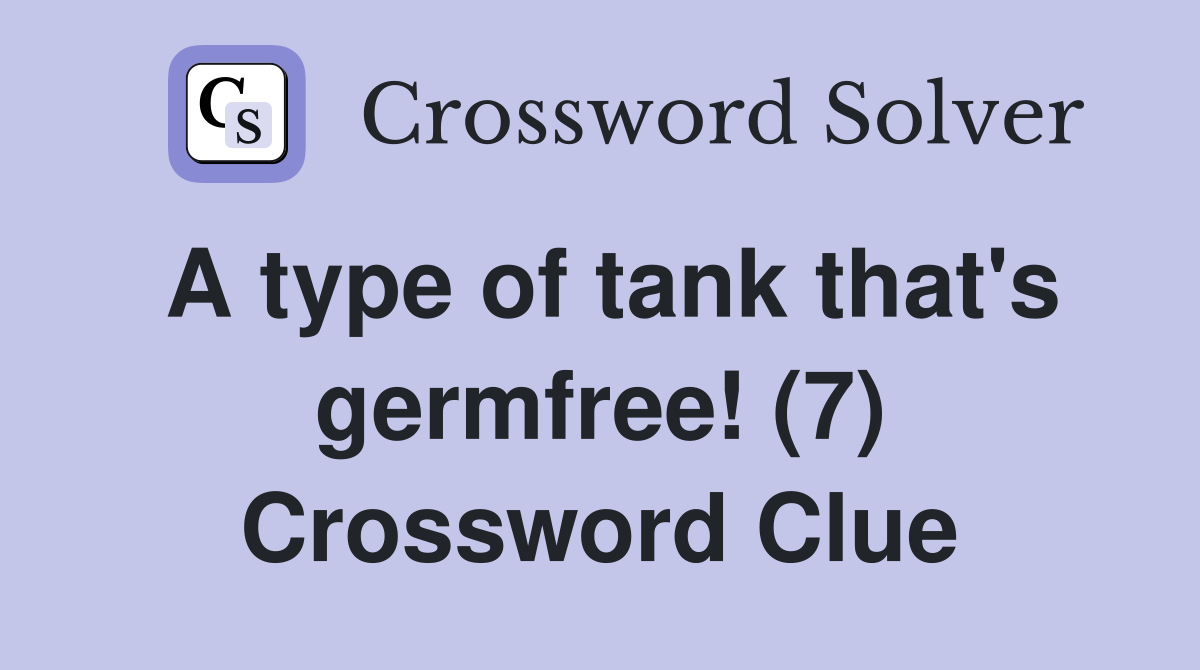 A type of tank that's germfree! (7) Crossword Clue