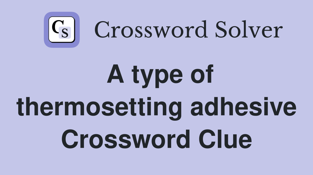 A type of thermosetting adhesive Crossword Clue