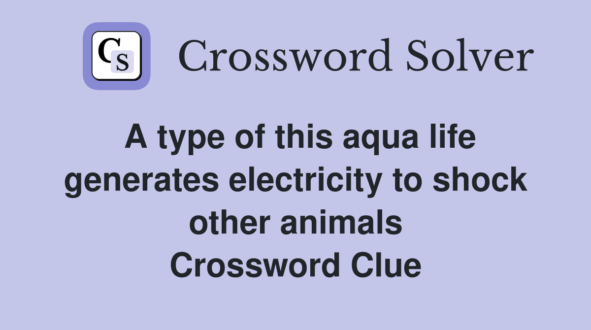 A type of this aqua life generates electricity to shock other animals Crossword Clue