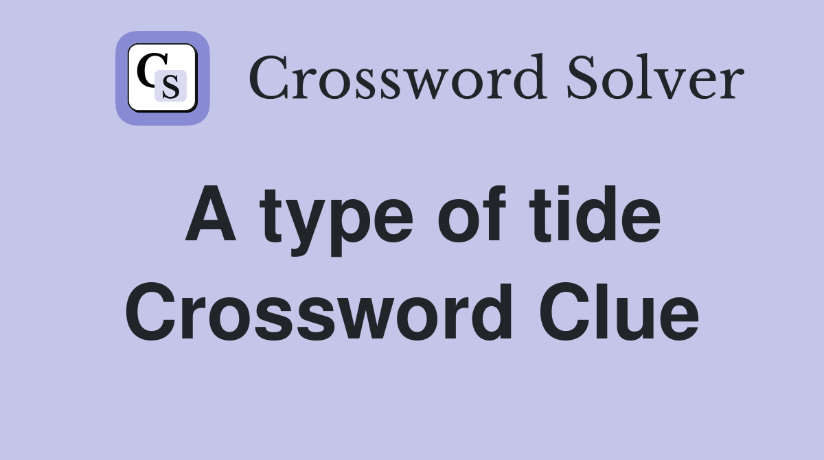 A type of tide Crossword Clue