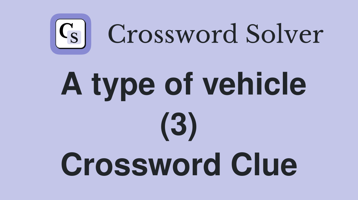 A type of vehicle (3) Crossword Clue
