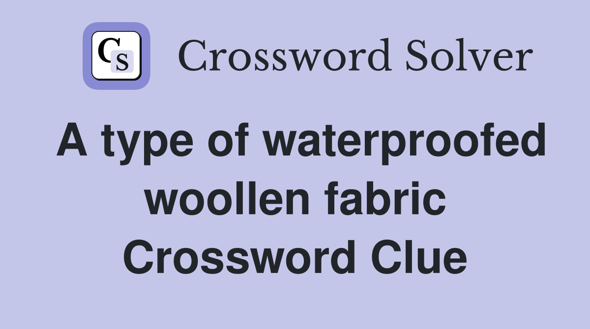 A type of waterproofed woollen fabric Crossword Clue