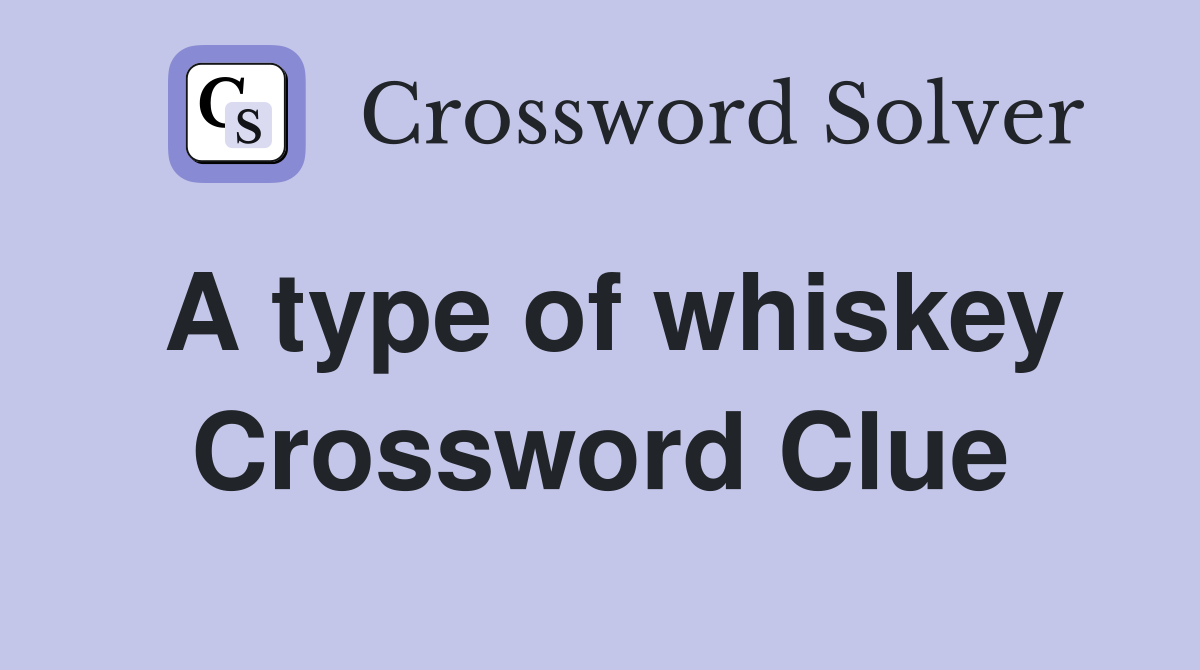 A type of whiskey Crossword Clue