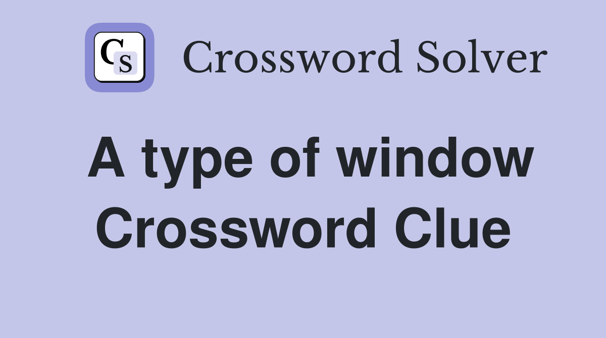 A type of window Crossword Clue