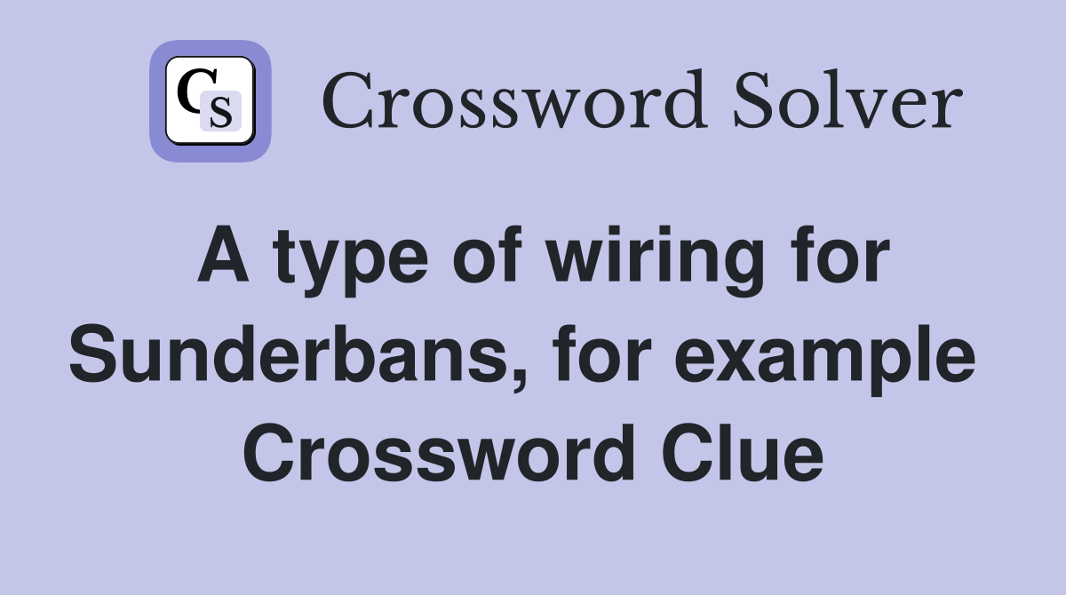 A type of wiring for Sunderbans, for example  Crossword Clue