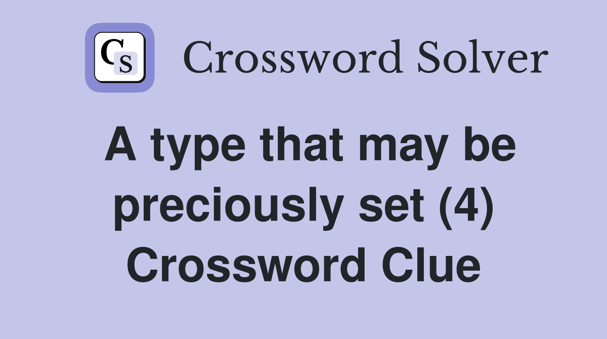 A type that may be preciously set (4) Crossword Clue