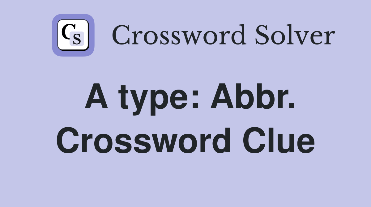 A type: Abbr. Crossword Clue