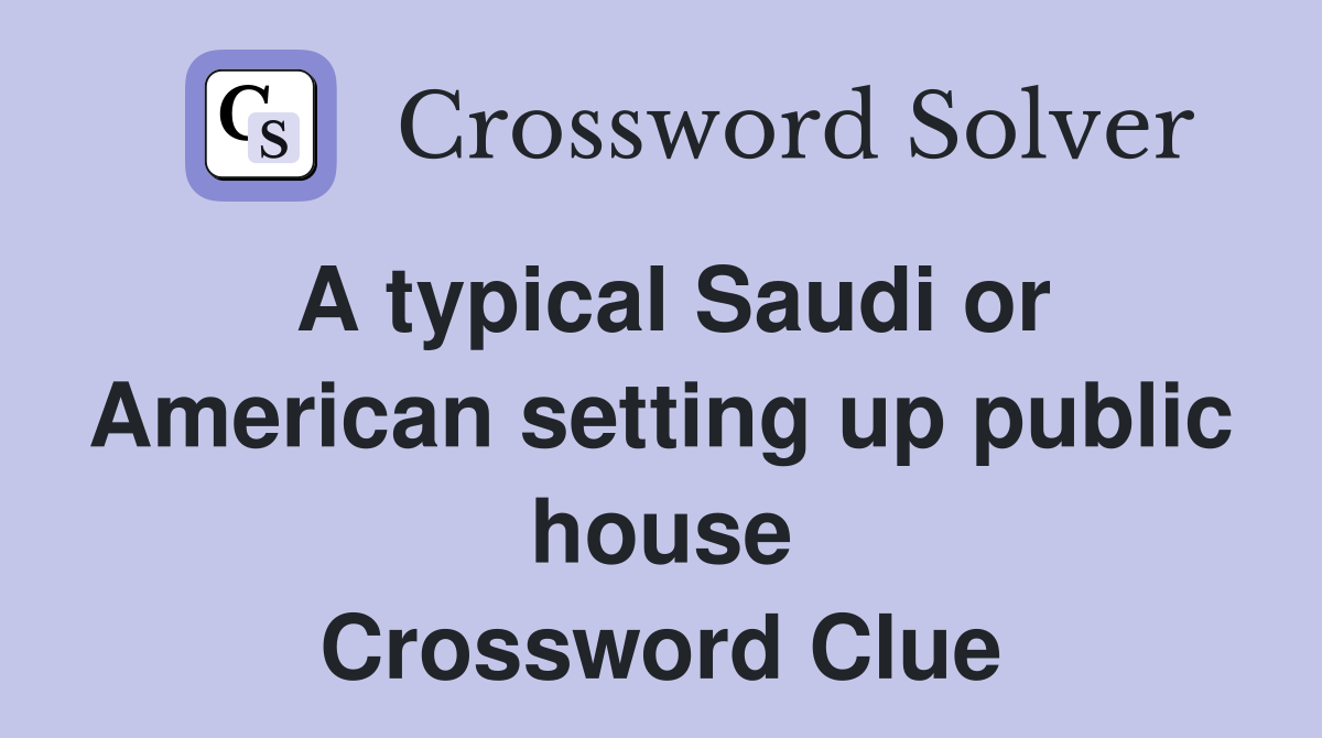 A typical Saudi or American setting up public house Crossword Clue
