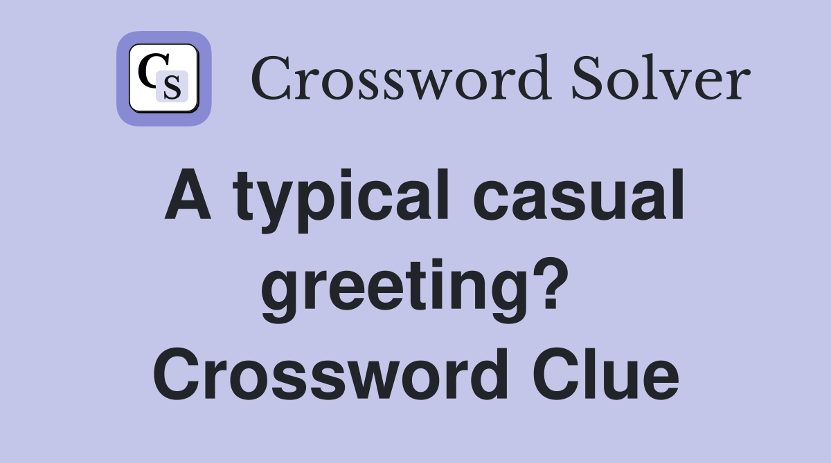 A typical casual greeting? Crossword Clue