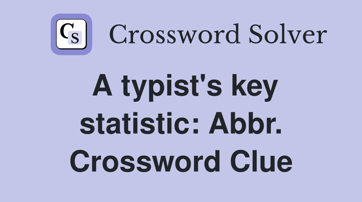 A typist's key statistic: Abbr. Crossword Clue