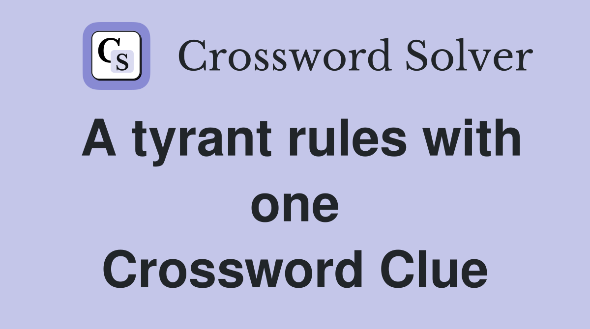 A tyrant rules with one Crossword Clue