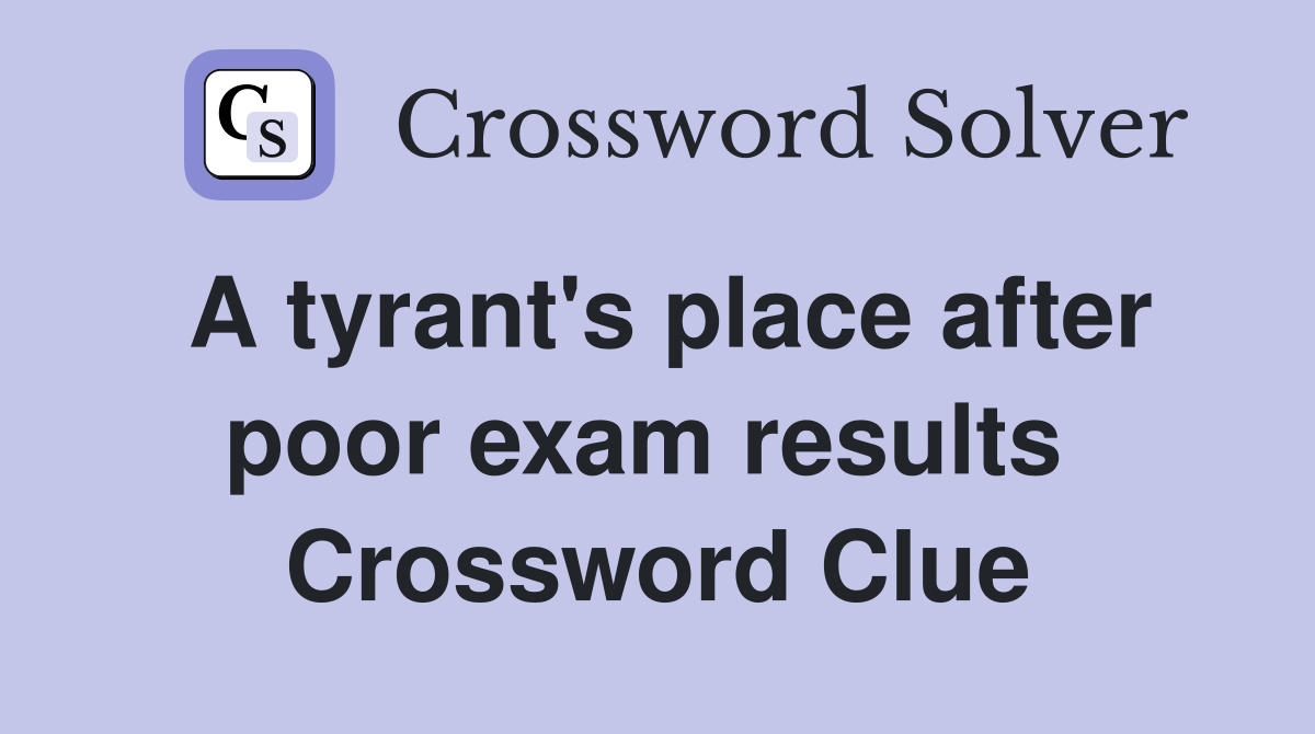 A tyrant's place after poor exam results  Crossword Clue