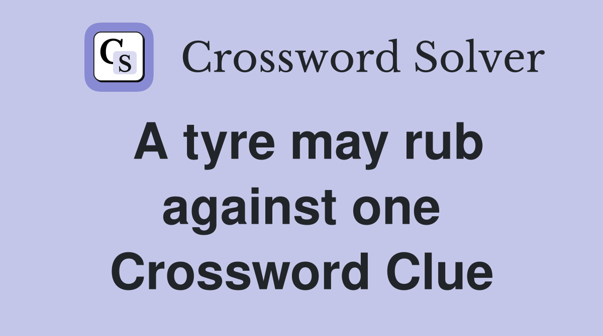 A tyre may rub against one Crossword Clue