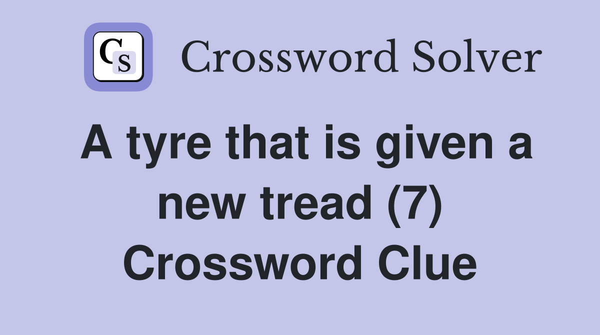 A tyre that is given a new tread (7) Crossword Clue
