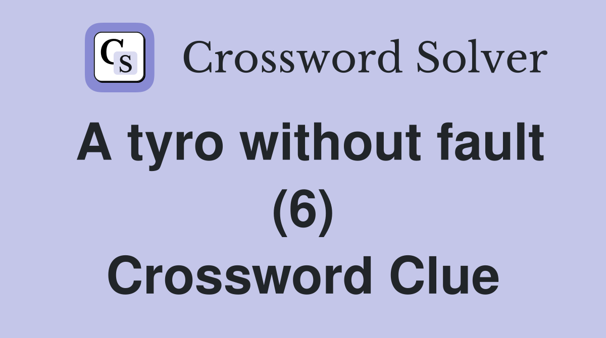 A tyro without fault (6) Crossword Clue