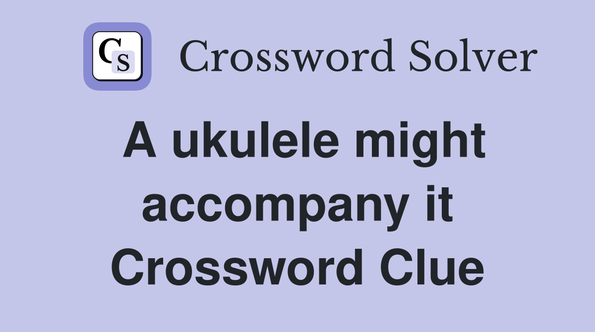A ukulele might accompany it Crossword Clue