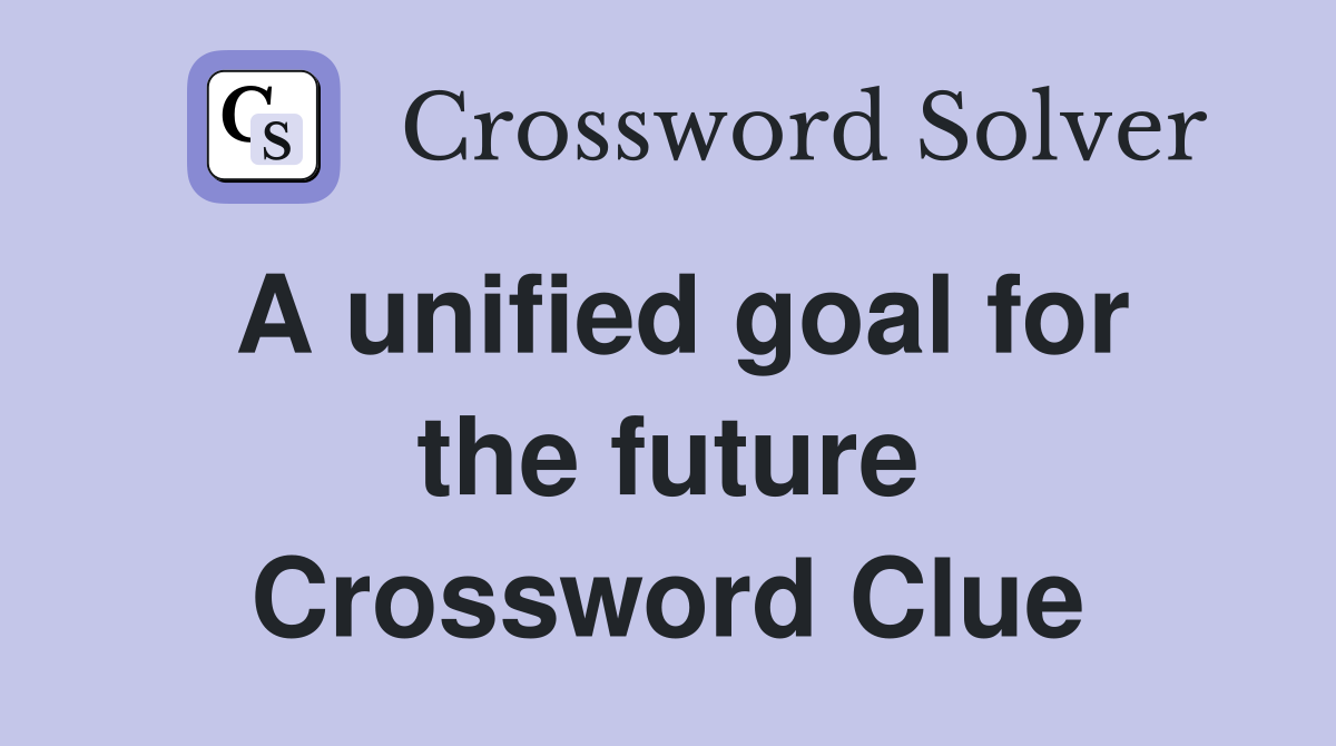 A unified goal for the future Crossword Clue
