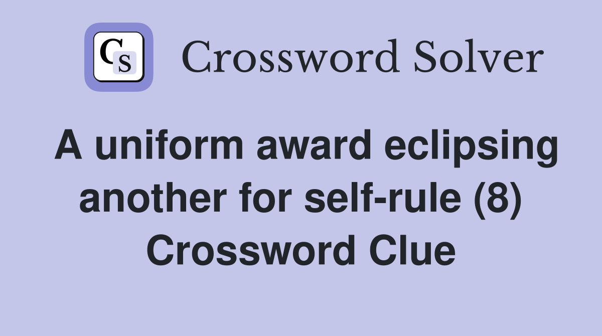 A uniform award eclipsing another for self-rule (8) Crossword Clue