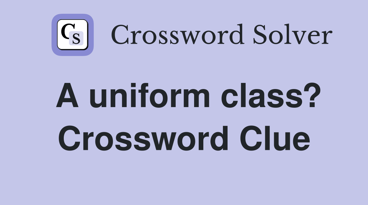 A uniform class? Crossword Clue
